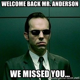 welcome-back-mr-anderson-we-missed-you.jpg